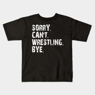 sorry can't wrestling bye Kids T-Shirt